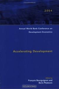 Annual World Bank Conference on Development Economics 2004: Accelerating Development (Annual World Bank Conference on Development Economics)