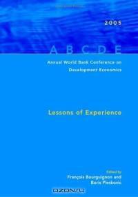 Annual World Bank Conference on Development Economics 2005: Lessons of Experience (Annual World Bank Conference on Development Economics)