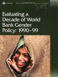 Evaluating a Decade of World Bank Gender Policy: 1990-1999