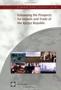 Enhancing the Prospects for Growth And Trade of the Kyrgyz Republic (World Bank Country Study) (World Bank Country Study)