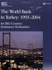 The World Bank in Turkey 1993A—2004: An Ieg Country Evaluation (Operations Evaluation) (Operations Evaluation Studies)