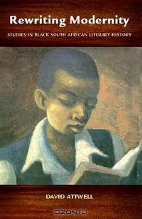 Rewriting Modernity: Studies in Black South African Literary History