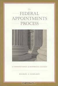 The Federal Appointments Process: A Constitutional and Historical Analysis (Constitutional Conflicts)