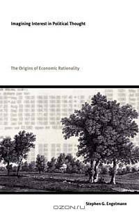 Imagining Interest in Political Thought: Origins of Economic Rationality