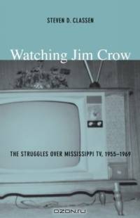 Watching Jim Crow: The Struggles over Mississippi Tv, 1955-1969 (Console-Ing Passions)