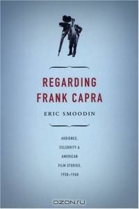 Regarding Frank Capra: Audience, Celebrity, And American Film Studies, 1930-1960