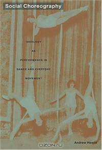 Social Choreography : Ideology as Performance in Dance and Everyday Movement (Post-Contemporary Interventions)