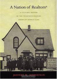 A Nation Of Realtors: A Cultural History Of The Twentieth-century American Middle Class