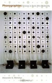Phonographies : Grooves in Sonic Afro-Modernity