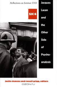 Jacques Lacan and the Other Side of Psychoanalysis: Reflections on Seminar XVII [Series: SIC 6]