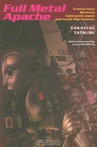Full Metal Apache: Transactions Between Cyberpunk Japan and Avant-Pop America (Post-Contemporary Interventions)