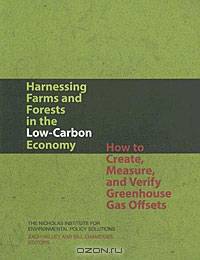 Harnessing Farms and Forests in the Low-Carbon Economy: How to Create, Measure, and Verify Greenhouse Gas Offsets