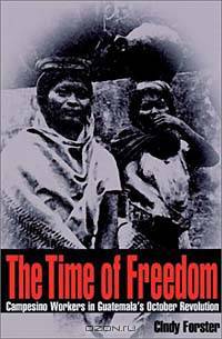 The Time of Freedom: Campesino Workers in Guatemala