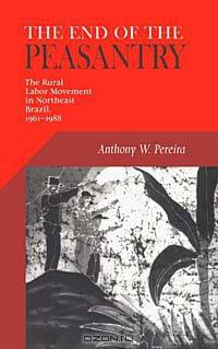 End of the Peasantry: The Rural Labor Movement in Northeast Brazil, 1961-1988 (Pitt Latin American Series)
