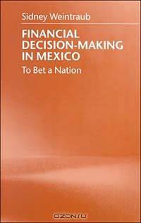 Financial Decision-Making in Mexico: To Bet a Nation (Pitt Latin American Series)