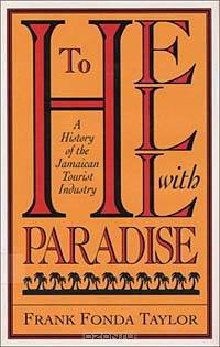 To Hell With Paradise: A History of the Jamaican Tourist Industry (Pitt Latin American Series)