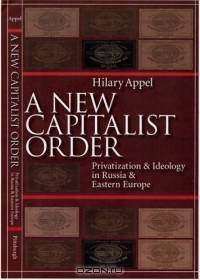 A New Capitalist Order: Privatization & Ideology In Russia And Eastern Europe (Pitt Series in Russian and East European Studies)
