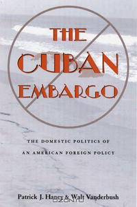 The Cuban Embargo: The Domestic Politics Of An American Foreign Policy (Pitt Latin American S.)