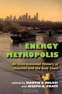 Energy Metropolis: An Environmental History of Houston and the Gulf Coast (Pittsburgh Hist Urban Environ)