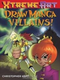 Draw Manga Villains (Hart, Christopher. Xtreme Art.)