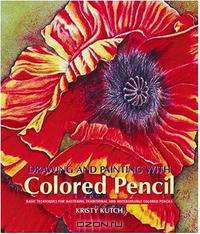Drawing and Painting with Colored Pencil: Basic Techniques for Mastering Traditional and Watersoluble Colored Pencils