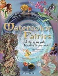Watercolor Fairies: A Step-By-Step Guide To Creating The Fairy World