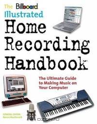 The Billboard Illustrated Home Recording Handbook