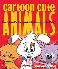 Cartoon Cute Animals: How to Draw the Most Irresistible Creatures on the Planet