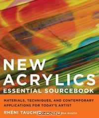 New Acrylics Essential Sourcebook: Materials, Techniques, and Contemporary Applications for Today