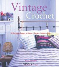 Vintage Crochet: 30 Gorgeous Designs for Home * Garden * Fashion * Gifts