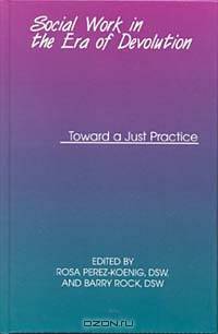 Social Work in the Era of Devolution: Toward a Just Practice
