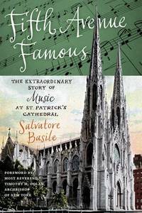 Fifth Avenue Famous: The Extraordinary Story of Music at St. Patrick