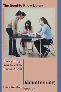 Everything You Need to Know About Volunteering (NEED TO KNOW LIBRARY)