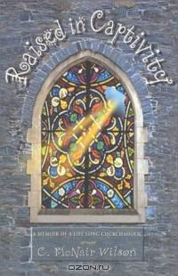 Raised in Captivity : How to Survuve (and Thrive in) a Religiously Addicted Family