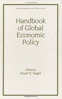 Handbook of Global Economic Policy (Public Administration and Public Policy, 78)