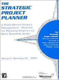 The Strategic Project Planner: A Profit-Driven Project Management Process for Planning Projects to Meet Business Goals