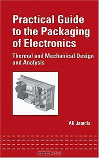Practical Guide to the Packaging of Electronics: Thermal and Mechanical Design and Analysis (Mechanical Engineering, No 146)