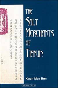 The Salt Merchants of Tianjin : State-Making and Civil Society In Late Imperial China