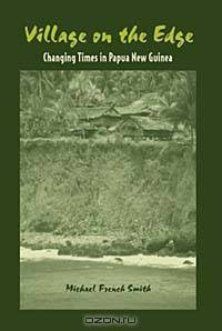 Village on the Edge: Changing Times in Papua New Guinea