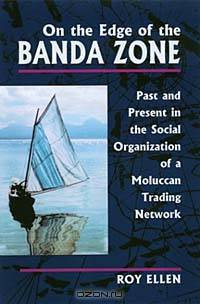 On the Edge of the Banda Zone: Past and Present in the Social Organization of a Moluccan Trading Network