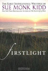 Firstlight: The Early Inspirational Writings of Sue Monk Kidd