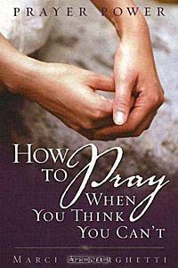 Prayer Power: How to Pray When You Think You Can