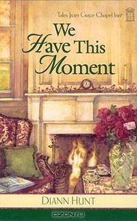 We Have This Moment (Tales from Grace Chapel Inn, Book 6)
