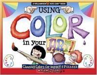 Using Color In Your Art: Choosing Color for Impact & Pizzazz (Williamson Kids Can! Series)