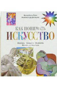 Как понимать искусство: Живопись. Скульптура. Архитектура. История, эпохи и стили