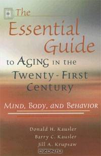 The Essential Guide to Aging in the Twenty-first Century: Mind, Body, and Behavior