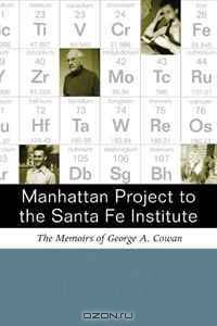 Manhattan Project to the Santa Fe Institute: The Memoirs of George A.Cowan