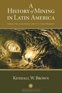 A History of Mining in Latin America: From the Colonial Era to the Present (Di Logos)
