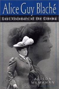 Alice Guy Blache: Lost Visionary of the Cinema