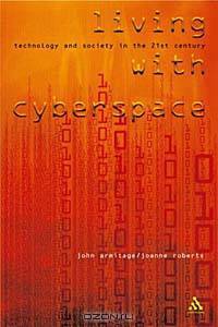 Living With Cyberspace: Technology & Society in the 21st Century